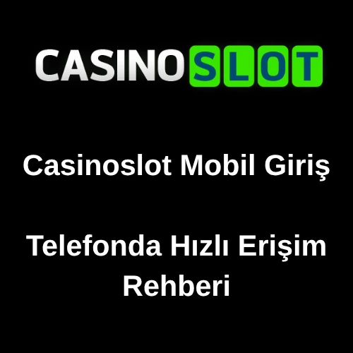 Casinoslot Mobil Giriş: Telefonda Hızlı Erişim Rehberi